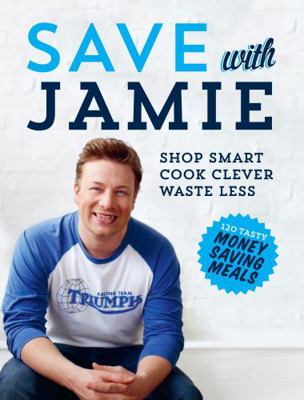 Save with Jamie: Shop Smart, Cook Clever, Waste... B01BITJ06Q Book Cover