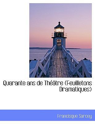 Quarante ANS de Th Tre (Feuilletons Dramatiques) [Large Print] 1116490889 Book Cover