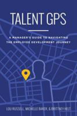Talent GPS: A Manager's Guide to Navigating the... 1524686409 Book Cover