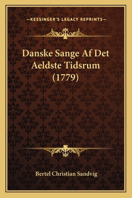 Danske Sange Af Det Aeldste Tidsrum (1779) [Danish] 116602721X Book Cover