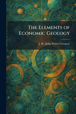 The Elements of Economic Geology 1025630300 Book Cover
