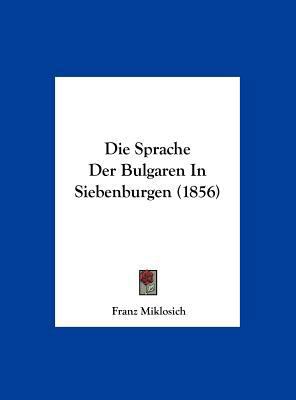 Die Sprache Der Bulgaren in Siebenburgen (1856) [German] 1162497394 Book Cover