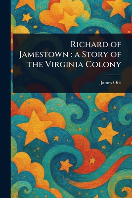 Richard of Jamestown: a Story of the Virginia C... 1023135795 Book Cover