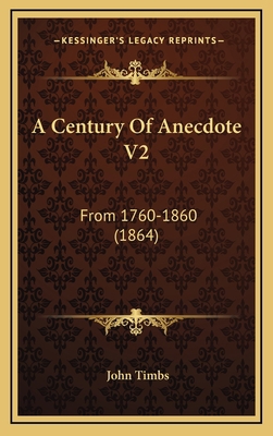 A Century of Anecdote V2: From 1760-1860 (1864) 1164782177 Book Cover
