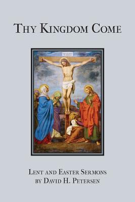 Thy Kingdom Come: Lent and Easter Sermons by Da... 1934328073 Book Cover