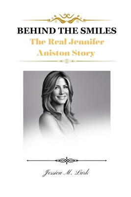 Behind the Smiles: The Real Jennifer Aniston Story B0CR5F23HV Book Cover