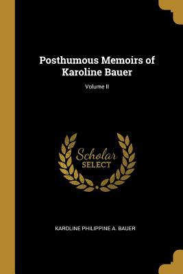 Posthumous Memoirs of Karoline Bauer; Volume II 0469706392 Book Cover