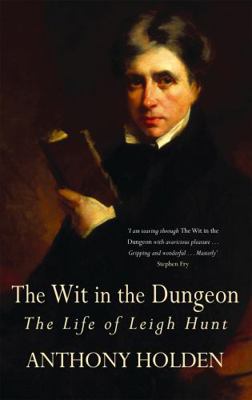 The Wit In The Dungeon: The Life of Leigh Hunt 0349117705 Book Cover