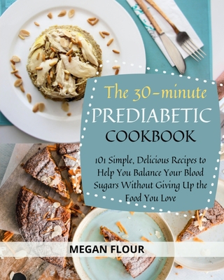 The 30-Minute Prediabetic Cookbook: 101 Simple,... 1802358617 Book Cover