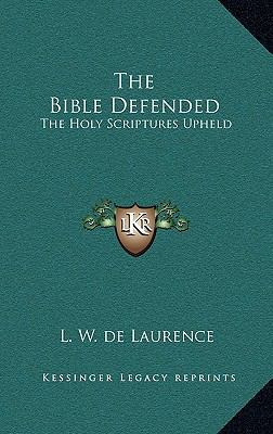 The Bible Defended: The Holy Scriptures Upheld 1163316377 Book Cover