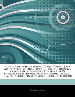 Articles on Humor Research, Including : Comic Timing, John Allen Paulos, World's Funniest Joke, Gelotology, Victor Raskin, Salvatore Attardo, List of P
