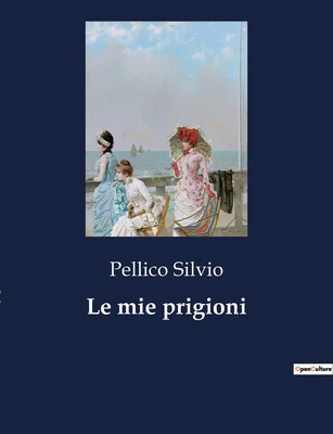 Le mie prigioni: Un racconto di sofferenza e fe... [Italian] B0CFZK63F3 Book Cover