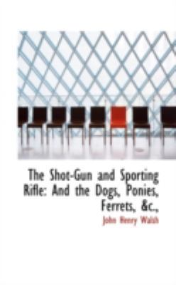 The Shot-Gun and Sporting Rifle: And the Dogs, ... 055956032X Book Cover