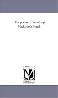 The Poems of Winthrop Mackworth Praed. 142555024X Book Cover