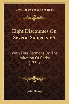 Eight Discourses On Several Subjects V5: With F... 116593745X Book Cover