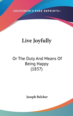 Live Joyfully: Or The Duty And Means Of Being H... 112034381X Book Cover