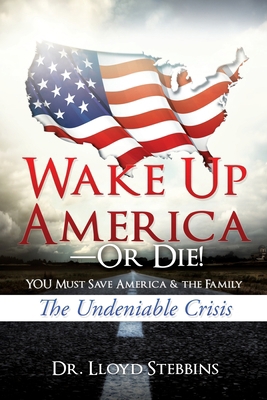 Wake Up America-or Die!: YOU Must Save America ... 1631295764 Book Cover