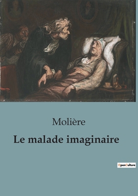 Le malade imaginaire: Une comédie-ballet satiri... [French] B0C2BC3917 Book Cover