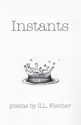 Instants: Poems by S.L. Fischer B0C9KFNNP6 Book Cover