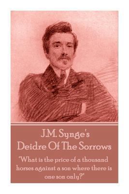 J.M. Synge - Deidre Of The Sorrows: "What is th... 1783948981 Book Cover