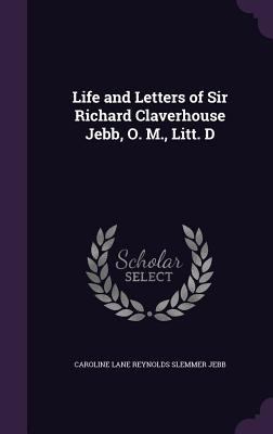 Life and Letters of Sir Richard Claverhouse Jeb... 1357114516 Book Cover