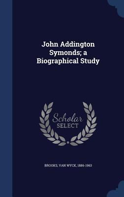 John Addington Symonds; a Biographical Study 134019600X Book Cover