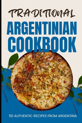 Traditional Argentinian Cookbook: 50 Authentic ... B0CW216HRD Book Cover