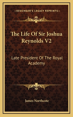 The Life Of Sir Joshua Reynolds V2: Late Presid... 1163444529 Book Cover
