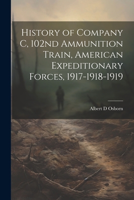 History of Company C, 102nd Ammunition Train, A... 1021403547 Book Cover