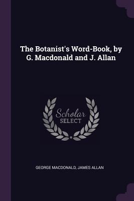 The Botanist's Word-Book, by G. Macdonald and J... 1377371050 Book Cover