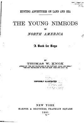 The Young Nimrods in North America, A Book for ... 1533666016 Book Cover