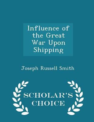 Influence of the Great War Upon Shipping - Scho... 1298291003 Book Cover