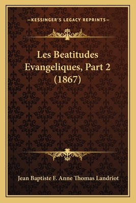 Les Beatitudes Evangeliques, Part 2 (1867) [French] 116762548X Book Cover