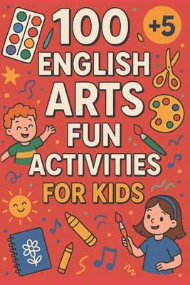 100 English Arts Fun Activities For Kids B0F5BPM7B7 Book Cover