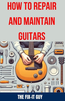 How to Repair and Maintain Guitars: Beginner to...            Book Cover