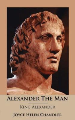 Alexander The Man: King Alexander 1425958656 Book Cover