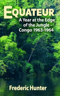 Equateur : A Year at the Edge of the Jungle - Congo 1963-1964