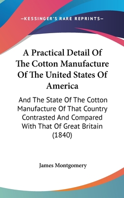 A Practical Detail of the Cotton Manufacture of... 1436939003 Book Cover