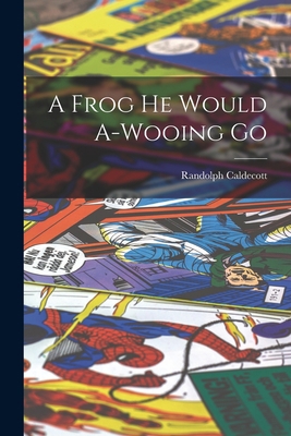 A Frog he Would A-wooing Go 101636556X Book Cover
