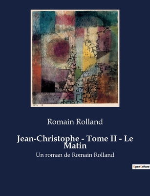 Jean-Christophe - Tome II - Le Matin: Un roman ... [French] B0BY4MQZ4H Book Cover