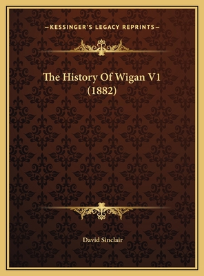 The History Of Wigan V1 (1882) 1169747779 Book Cover