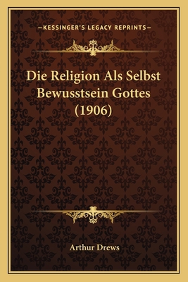 Die Religion Als Selbst Bewusstsein Gottes (1906) [German] 1166795837 Book Cover