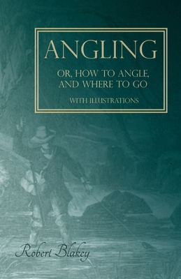 Angling or, How to Angle, and Where to go - Wit... 1528710207 Book Cover