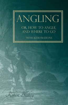 Angling Or, How to Angle, and Where to Go - Wit... 1528710207 Book Cover