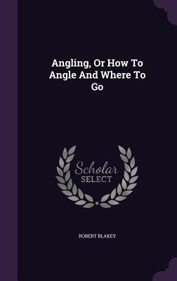 Angling, Or How To Angle And Where To Go 1353923029 Book Cover