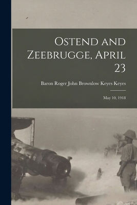 Ostend and Zeebrugge, April 23: May 10, 1918 1019098252 Book Cover