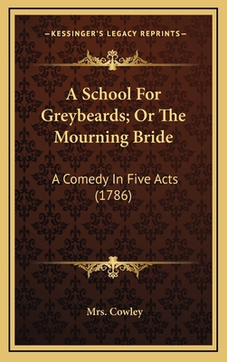 A School For Greybeards; Or The Mourning Bride:... 1168990319 Book Cover