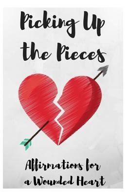 Picking Up the Pieces: Affirmations for a Wound... 1730793673 Book Cover