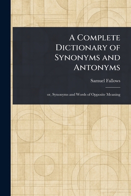 A Complete Dictionary of Synonyms and Antonyms 1023238578 Book Cover