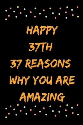 Happy 37th 37 Reasons Why You Are Amazing B083XVJ8NK Book Cover